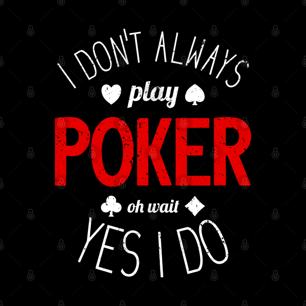 I Don't Always Play Poker - 6 by NeverDrewBefore