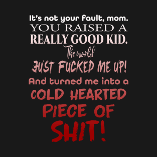 It's not your fault mom, you raised a really good kid T-Shirt