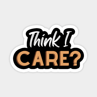 Think I Care - Fun Sarcastic Designs Magnet