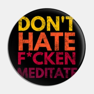 Don't Hate F*cken Meditate Pin