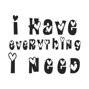 I Have Everything I Need - Matching Couple Valentine Outfit Design T-Shirt