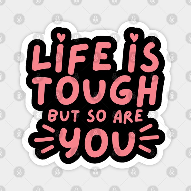 Life Is tough But So Are You. Self Love, Kindness. Magnet by That Cheeky Tee