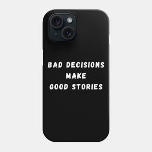 Bad Decisions Make Good Stories. Funny, Life Choices Drinking Quote. Phone Case