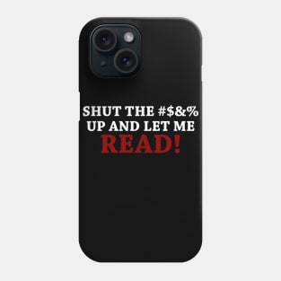 Shut the #$&% up and let me READ! Phone Case