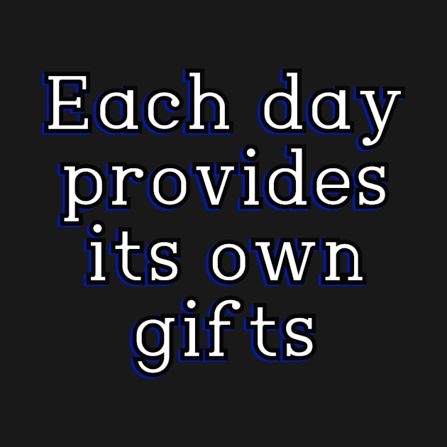 Each day provides its own gifts by Word and Saying