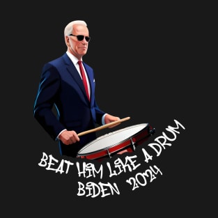 Beat Him Like A Drum Biden 2024 T-Shirt