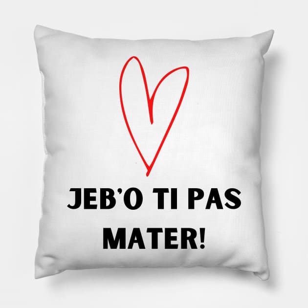 Jebo ti pas mater Pillow by ZdravieTees