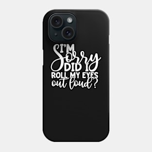 I'm Sorry Did I Roll My Eyes Out Loud Phone Case