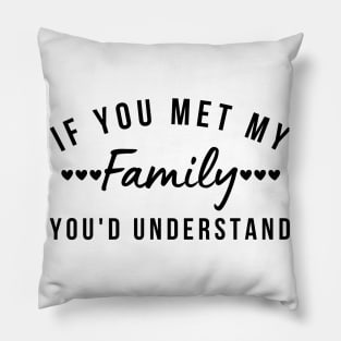 If You Met My Family You'd Understand. Funny Family Matching Design Pillow