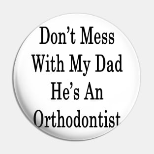 Don't Mess With My Dad He's An Orthodontist Pin