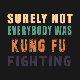 Surely Not Everybody Was Kung Fu T-Shirt