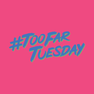 #TooFarTuesday T-Shirt