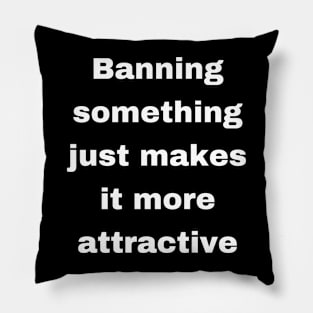 Banning something just makes it more attractive Pillow