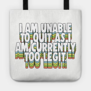 I Am Unable To Quit As I Am Currently Too Legit Tote