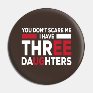 You Don't Scare Me I Have Three Daughters - Funny Gift for Dad Mom -Funny - Humor Pin