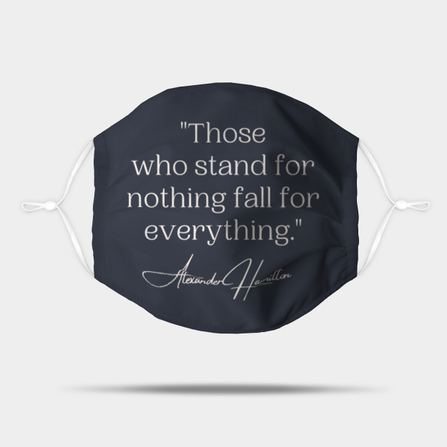 “Those who stand for nothing fall for everything.” Alexander Hamilton quotes Alexander