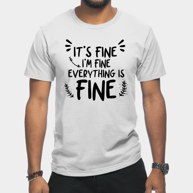 Discover It's Fine I'm Fine Everything Is Fine - Its Fine Im Fine Everything Is Fine - T-Shirt