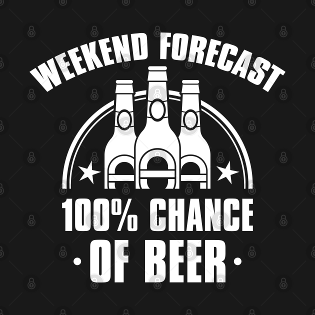 Weekend Forecast Beer - Weekend Forecast - T-Shirt sold by jango jim ...