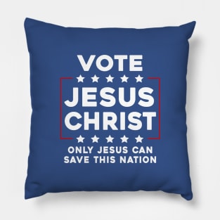 Vote Jesus Christ Only Jesus Can Save This Nation Pillow