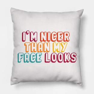 I'm Nicer Than My Face Looks funny and humor saying Pillow