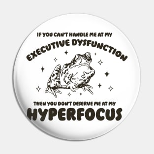 If you can't handle me at my executive dysfunction then you don't deserve me at my hyperfocus shirt | adhd awareness | autism late diagnosis Pin