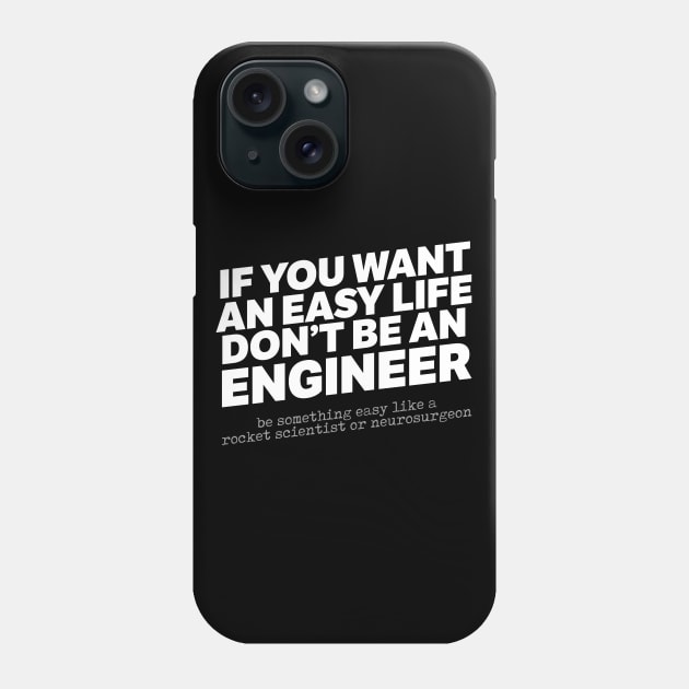 If You Want An Easy Life Don't Be An Engineer Phone Case by thingsandthings