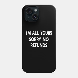 i'm all yours sorry no refunds Phone Case