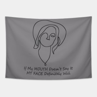 If my mouth doesn't say it my face definitely will Tapestry