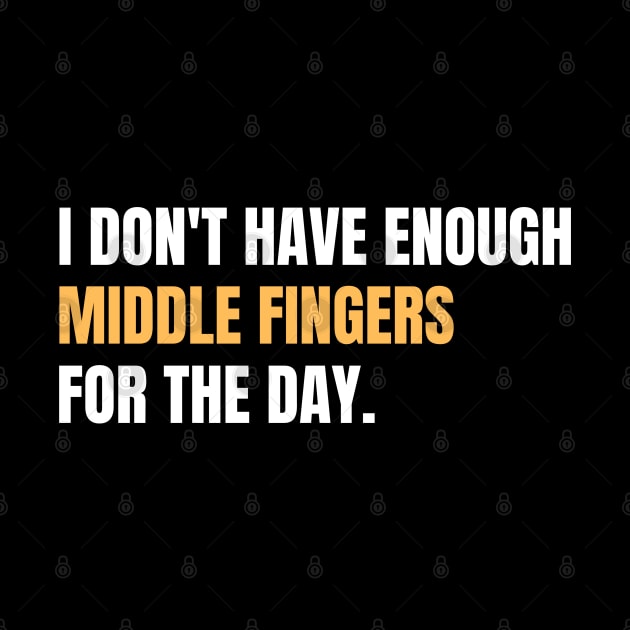 Funny Quote Saying I Don't Have Enough Middle Fingers For The Day by BuddyandPrecious