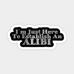 Offensive I`m Just Here To Establish An ALIBI Sarcastic Saying Cool Magnet