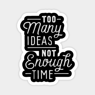 Too many ideas not enough time Magnet