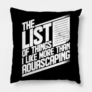 The List of things I like more than aquascaping Funny Pillow