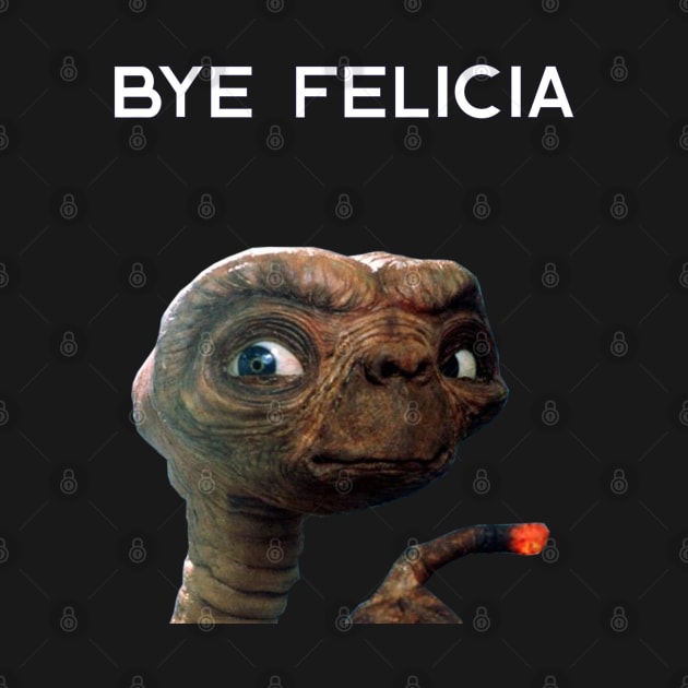 E.T. "Bye Felicia!" design by TURB0_THUNDER