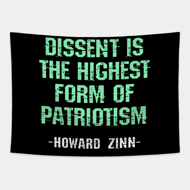 Dissent Is The Highest Form Of Patriotism Green Quote The World Needs More Howard Zinn Fight Against Power Question Everything Think Read Zinn Human Rights Activism Resist Tapestry Teepublic
