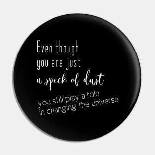 Even though you are just a speck of dust, you still play a role in changing the universe (whote writting, right side) Pin