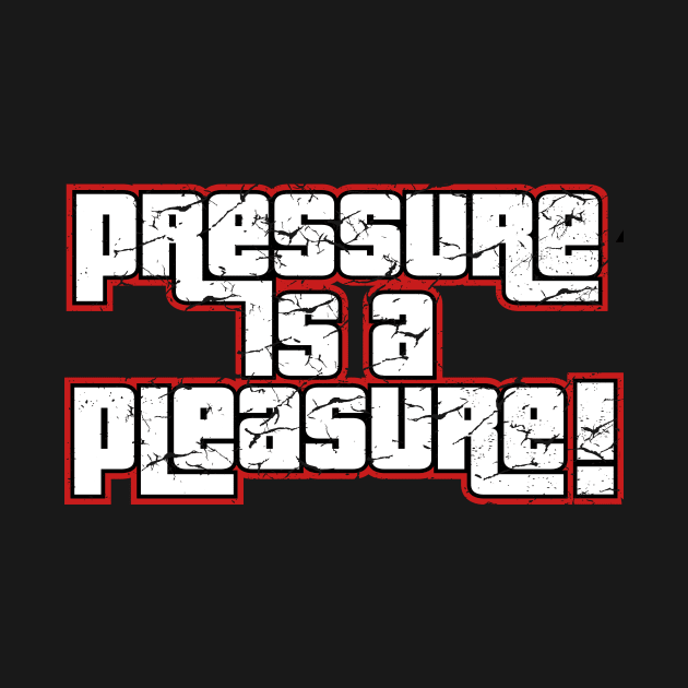 PRESSURE is a PLEASURE by fancimpuk