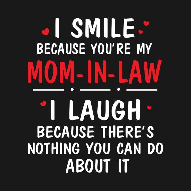 I Smile Because You're My Mom In Law I Laugh Because There's Nothing You Can Do About It by Cowan79