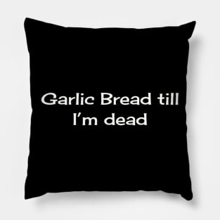 Garlic Bread till I'm Dead Pillow