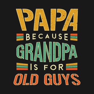 Papa because Grandpa is for old guys T-Shirt