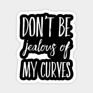 Don't Be Jealous Of My Curves Magnet