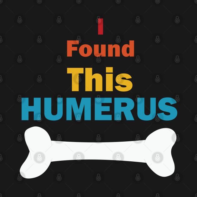 Disover I Found This Humerus - I Found This Humerus - T-Shirt