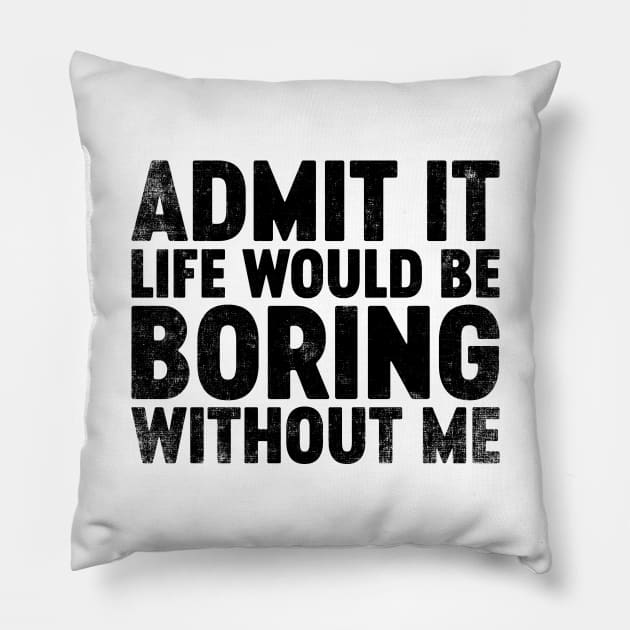 Admit It Life Would Be Boring Without Me (Black) Funny Pillow by tervesea