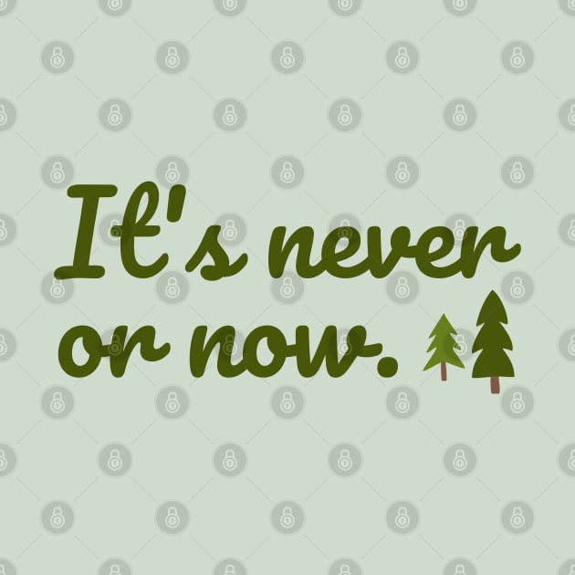 It's never or now. by Stars Hollow Mercantile