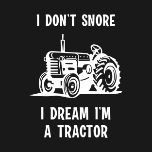 I Don't Snore, I Dream I'm a Tractor T-Shirt