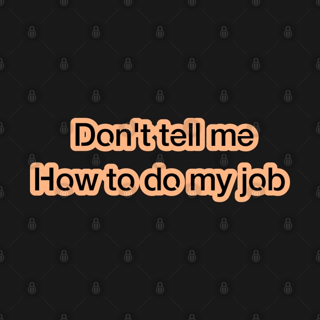 Don't tell me how to do my job by coralwire