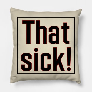 That sick! Pillow