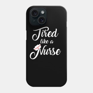 Nurse Shirt. Tired like a nurse. Phone Case