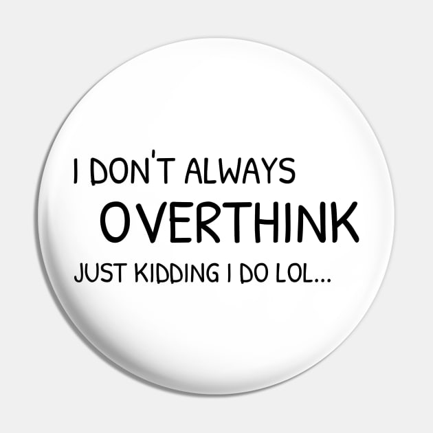 I don't always overthink, just kidding I do lol | Funny - overthinking Pin by Unapologetically me