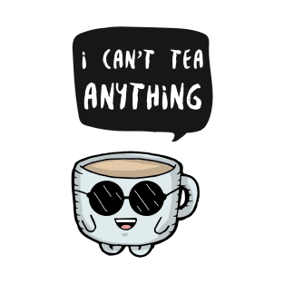 I can't tea anything T-Shirt