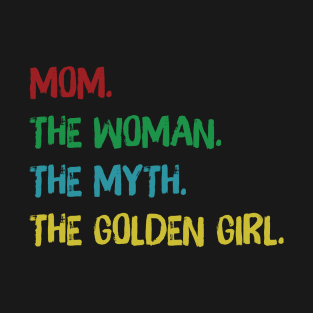 mom the woman the myth the golden girl T-Shirt